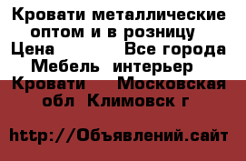 Кровати металлические оптом и в розницу › Цена ­ 2 452 - Все города Мебель, интерьер » Кровати   . Московская обл.,Климовск г.